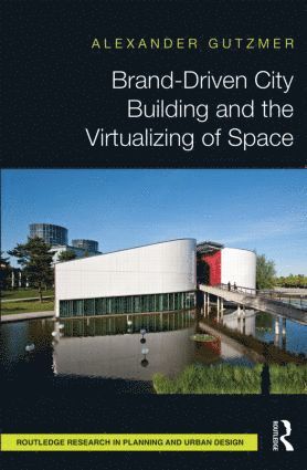 Alexander Gutzmer - Brand-Driven City Building and the Virtualizing of Space, Inbunden