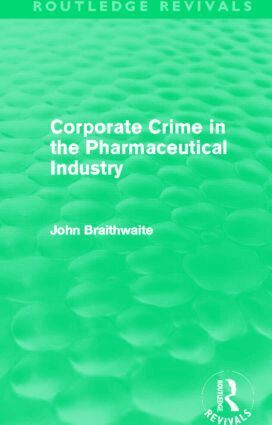 John Braithwaite - Corporate Crime in the Pharmaceutical Industry (Routledge Revivals), Inbunden