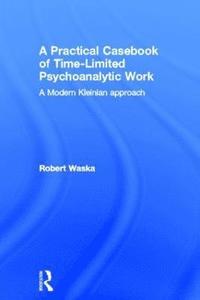 bokomslag A Practical Casebook of Time-Limited Psychoanalytic Work