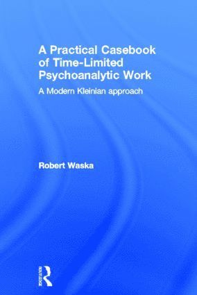 Robert Waska, USA) Waska, Robert (Private practice, San Anselmo, California - Practical Casebook of Time-Limited Psychoanalytic Work, Inbunden
