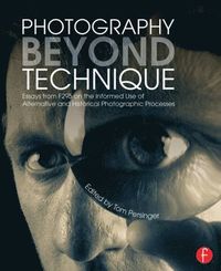 bokomslag Photography Beyond Technique: Essays from F295 on the Informed Use of Alternative and Historical Photographic Processes