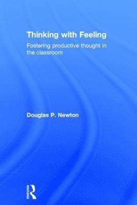 Douglas P. Newton, UK) Newton, Douglas P. (University of Durham - Thinking with Feeling, Inbunden