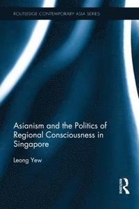 bokomslag Asianism and the Politics of Regional Consciousness in Singapore