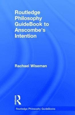 Routledge Philosophy GuideBook to Anscombe's Intention 1