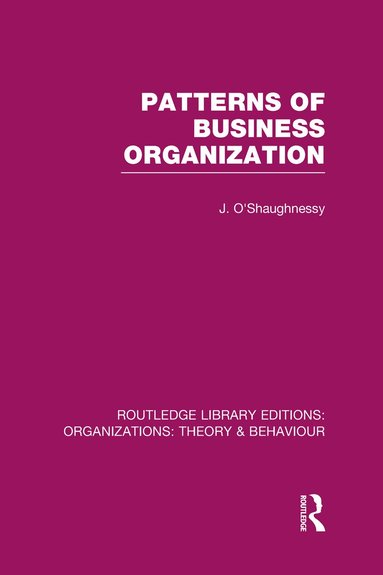 John O'Shaughnessy - Patterns of Business Organization (RLE: Organizations), Inbunden