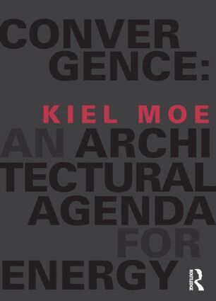 Kiel Moe - Convergence: An Architectural Agenda for Energy, Inbunden