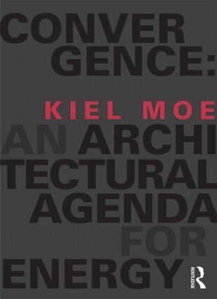 Kiel Moe - Convergence: An Architectural Agenda for Energy, Häftad