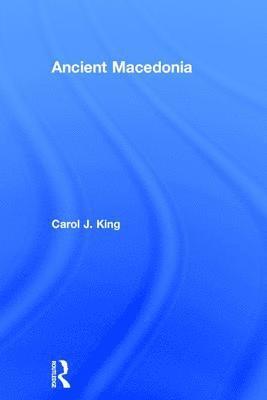 Carol J. King - Ancient Macedonia, Inbunden