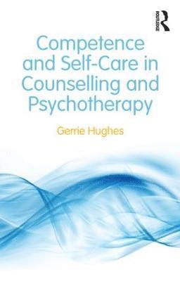 Gerrie Hughes - Competence and Self-Care in Counselling and Psychotherapy, Häftad