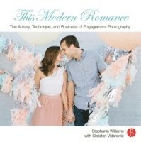 bokomslag This Modern Romance: The Artistry; Technique; and Business of Engagement Photography: The Art of Engagement Photography