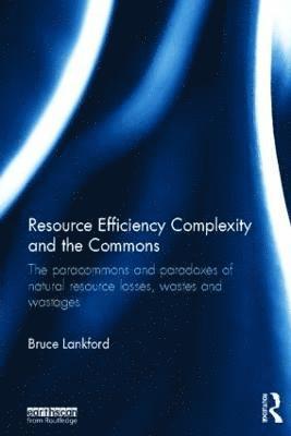 Bruce Lankford, UK) Lankford, Bruce (University of East Anglia - Resource Efficiency Complexity and the Commons, Inbunden