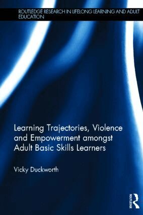 Vicky Duckworth - Learning Trajectories, Violence and Empowerment amongst Adult Basic Skills Learners, Inbunden