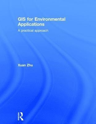 Xuan Zhu - Zhu, X: GIS for Environmental Applications, Inbunden