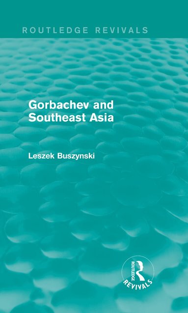 Leszek Buszynski - Gorbachev and Southeast Asia (Routledge Revivals), Inbunden
