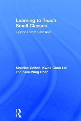 Maurice Galton, Kwok Chan Lai, Kam Wing Chan, Maurice (University of Cambridge) Galton - Learning to Teach Small Classes, Inbunden