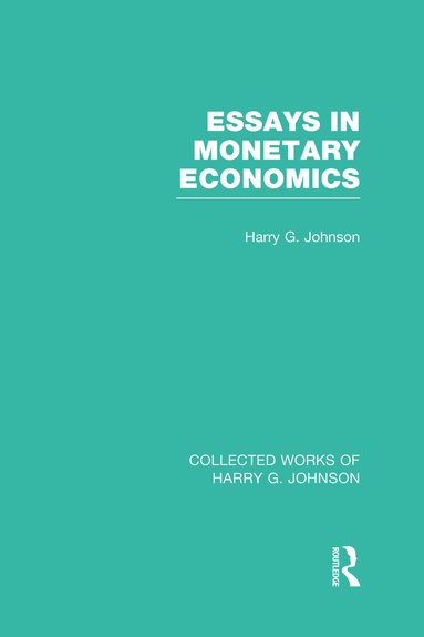 Harry Johnson - Essays in Monetary Economics (Collected Works of Harry Johnson), Inbunden