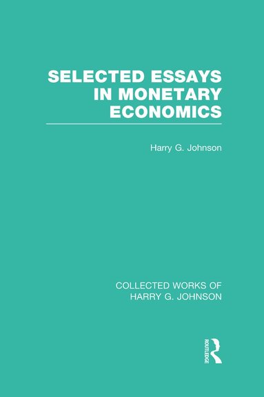 Harry Johnson - Selected Essays in Monetary Economics (Collected Works of Harry Johnson), Inbunden