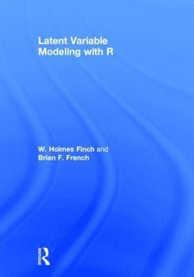 W. Holmes Finch, Brian F. French, USA) Finch, W. Holmes (Ball State University, Muncie, Indiana - Latent Variable Modeling with R, Inbunden