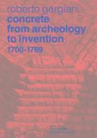 Roberto Gargiani - Concrete, From Archeology to Invention, 1700–1769, Inbunden