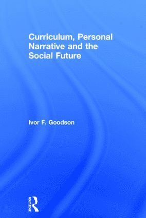 Ivor F. Goodson, UK) Goodson, Ivor F. (University of Brighton - Curriculum, Personal Narrative and the Social Future, Inbunden