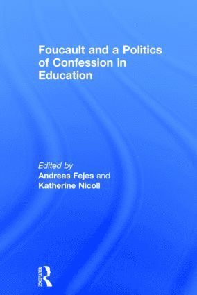 Andreas Fejes, Katherine Nicoll, Sweden) Fejes, Andreas (Linkoping University, UK) Nicoll, Katherine (University of Stirling - Foucault and a Politics of Confession in Education, Inbunden