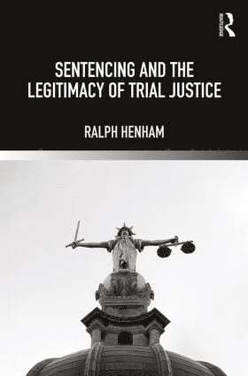 Ralph Henham, UK) Henham, Ralph (Nottingham Trent University - Sentencing and the Legitimacy of Trial Justice, Häftad