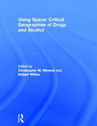 Christopher M. Moreno, Robert Wilton - Using Space: Critical Geographies of Drugs and Alcohol, Inbunden