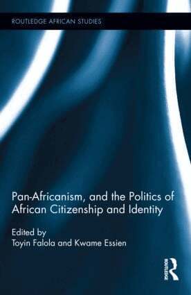 Toyin Falola, Kwame Essien - Pan-Africanism, and the Politics of African Citizenship and Identity, Inbunden