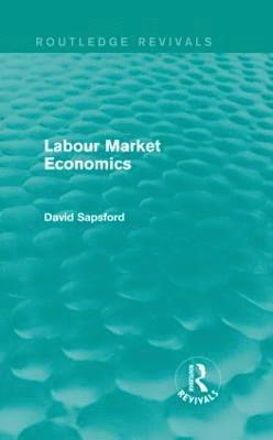 Labour Market Economics (Routledge Revivals) 1