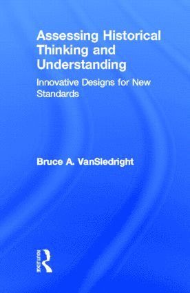 Bruce A. VanSledright, USA) VanSledright, Bruce A. (University of North Carolina, Charlotte, Bruce A. Vansledright - Assessing Historical Thinking and Understanding, Inbunden