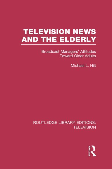 Michael L. Hilt - Television News and the Elderly, Inbunden