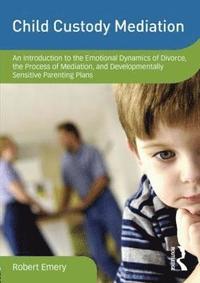 bokomslag Child Custody Mediation: An Introduction to the Emotional Dynamics of Divorce, the Process of Mediation, and Developmentally Sensitive Parentin