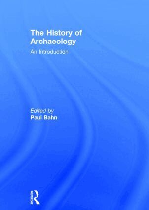 Paul Bahn - History of Archaeology, Inbunden