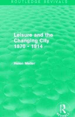 Leisure and the Changing City 1870 - 1914 (Routledge Revivals) 1