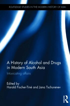 Harald Fischer-Tiné, Jana Tschurenev - History of Alcohol and Drugs in Modern South Asia, Inbunden