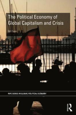 The Political Economy of Global Capitalism and Crisis 1