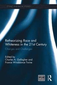 bokomslag Retheorizing Race and Whiteness in the 21st Century