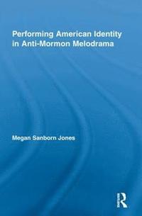 bokomslag Performing American Identity in Anti-Mormon Melodrama