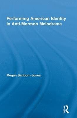 Performing American Identity in Anti-Mormon Melodrama 1