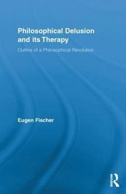 Eugen Fischer, UK) Fischer, Eugen (University of East Anglia - Philosophical Delusion and its Therapy, Häftad