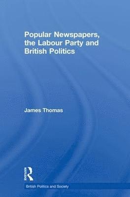 James Thomas - Popular Newspapers, the Labour Party and British Politics, Häftad