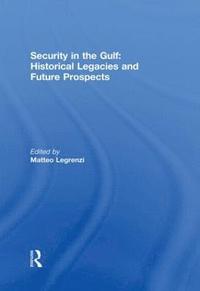 bokomslag Security in the Gulf: Historical Legacies and Future Prospects