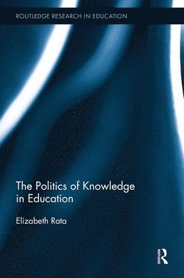 Elizabeth Rata - Politics of Knowledge in Education, Häftad