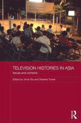 Jinna Tay, Graeme Turner, Australia) Tay, Jinna (Lecturer, School of Journalism, Australian & Indigenous Studies, Monash University, Australia) Turner, Graeme (The University of Queensland - Television Histories in Asia, Inbunden