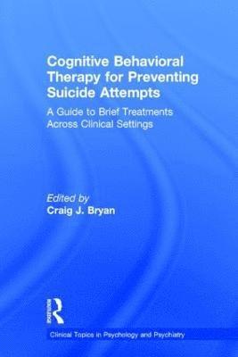 Craig J. Bryan, USA) Bryan, Craig J. (University of Utah - Cognitive Behavioral Therapy for Preventing Suicide Attempts, Inbunden
