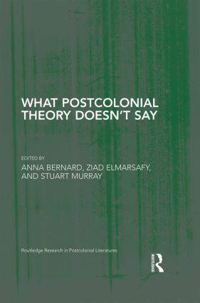 Anna Bernard, Ziad Elmarsafy, Stuart Murray - What Postcolonial Theory Doesn’t Say, Inbunden