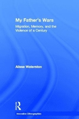 Alisse Waterston - My Father's Wars: Migration, Memory, and the Violence of a Century, Inbunden