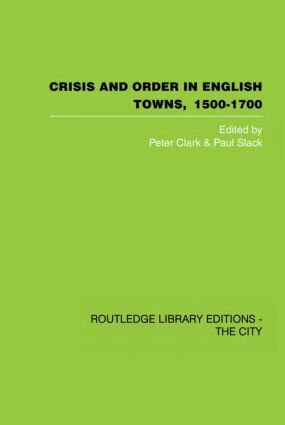 Peter Clark, Paul Slack - Crisis and Order in English Towns 1500-1700, Häftad