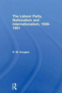 bokomslag The Labour Party, Nationalism and Internationalism, 1939-1951