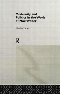 Modernity and Politics in the Work of Max Weber 1